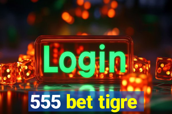 555 bet tigre